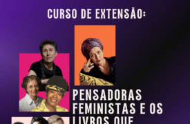 CURSO DE EXTENSÃO PENSADORAS FEMINISTAS E OS LIVROS QUE REVOLUCIONARAM O MUNDO.